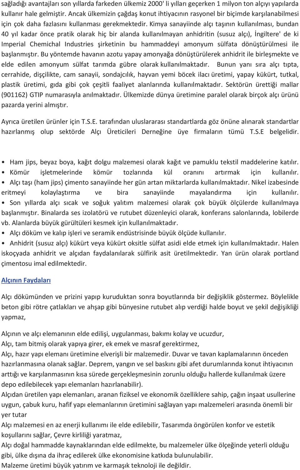 Kimya sanayiinde alçı taşının kullanılması, bundan 40 yıl kadar önce pratik olarak hiç bir alanda kullanılmayan anhidritin (susuz alçı), İngiltere' de ki Imperial Chemichal Industries şirketinin bu