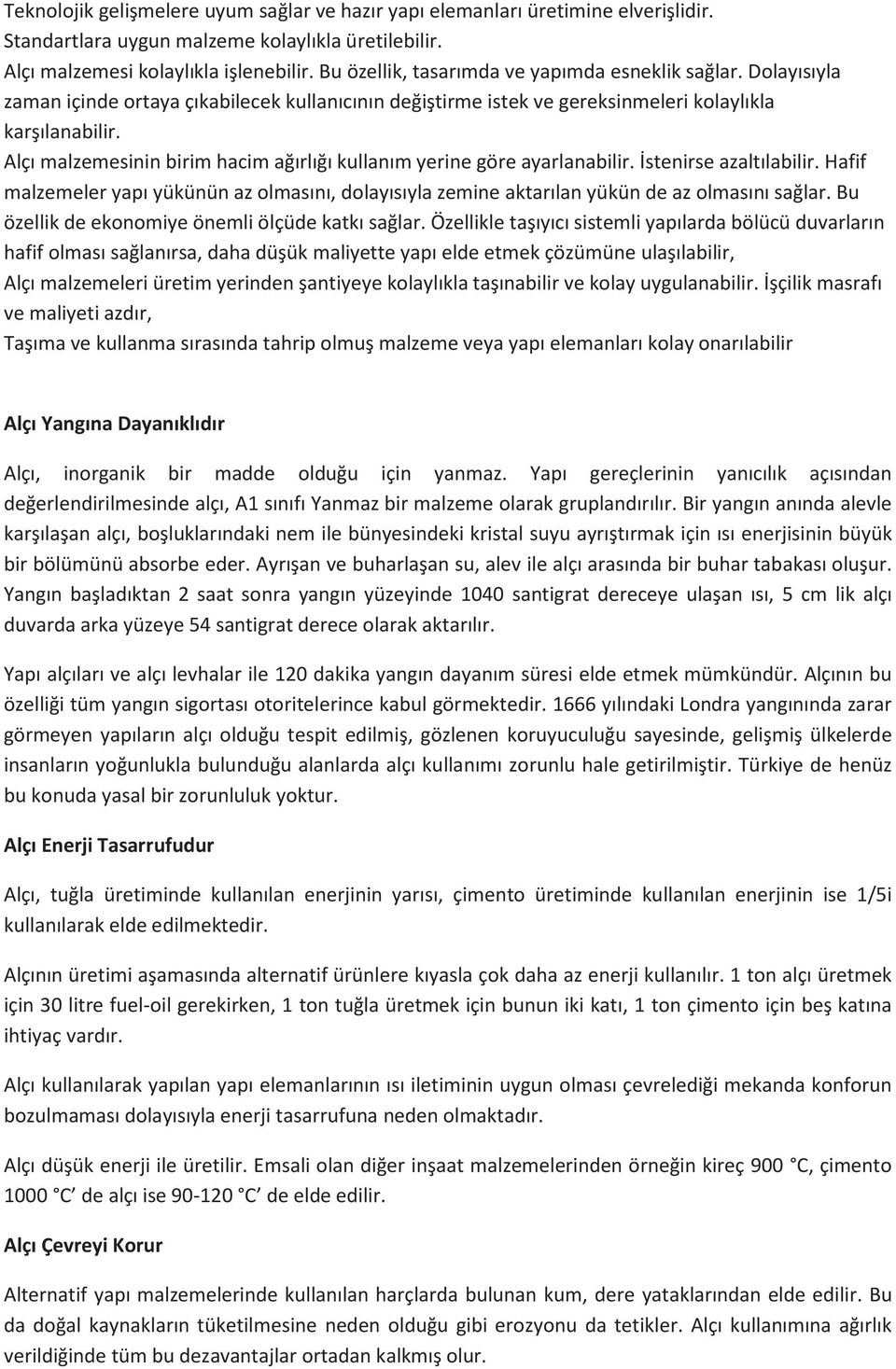 Alçı malzemesinin birim hacim ağırlığı kullanım yerine göre ayarlanabilir. İstenirse azaltılabilir. Hafif malzemeler yapı yükünün az olmasını, dolayısıyla zemine aktarılan yükün de az olmasını sağlar.