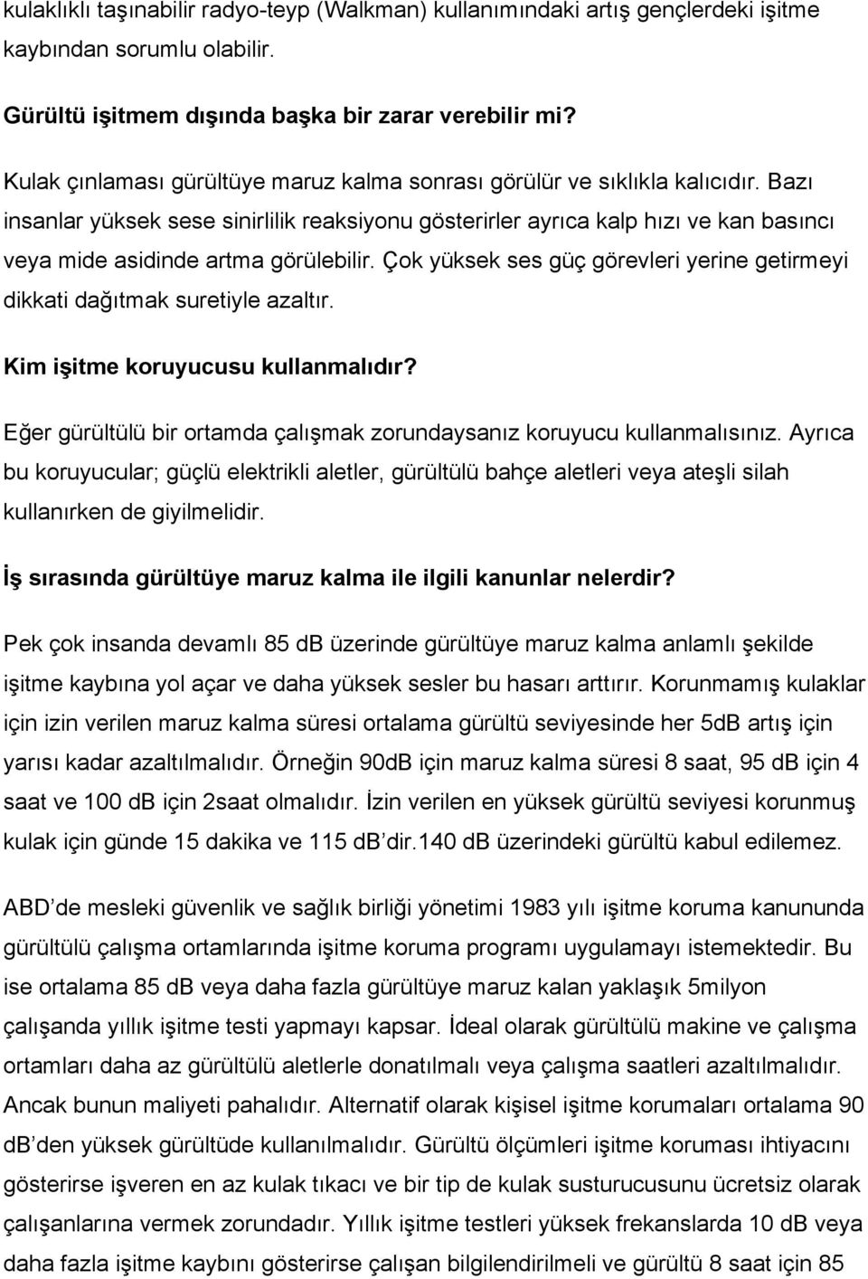 Bazı insanlar yüksek sese sinirlilik reaksiyonu gösterirler ayrıca kalp hızı ve kan basıncı veya mide asidinde artma görülebilir.