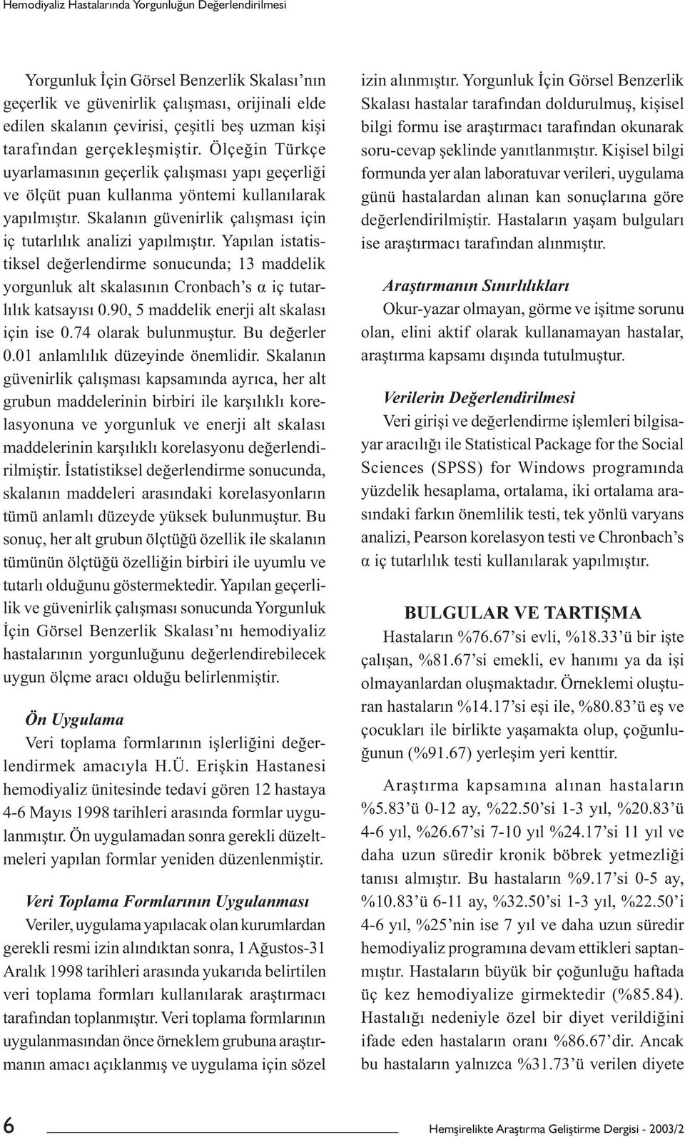 Skalanın güvenirlik çalışması için iç tutarlılık analizi yapılmıştır. Yapılan istatistiksel değerlendirme sonucunda; 13 maddelik yorgunluk alt skalasının Cronbach s α iç tutarlılık katsayısı 0.