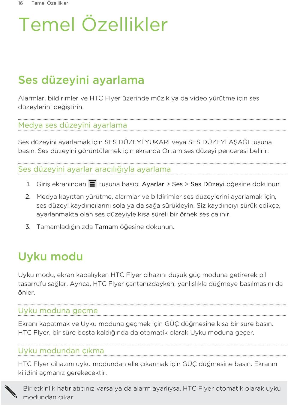 Ses düzeyini ayarlar aracılığıyla ayarlama 1. Giriş ekranından tuşuna basıp, Ayarlar > Ses > Ses Düzeyi öğesine dokunun. 2.