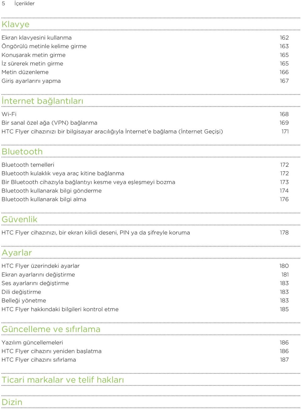 kulaklık veya araç kitine bağlanma 172 Bir Bluetooth cihazıyla bağlantıyı kesme veya eşleşmeyi bozma 173 Bluetooth kullanarak bilgi gönderme 174 Bluetooth kullanarak bilgi alma 176 Güvenlik HTC Flyer