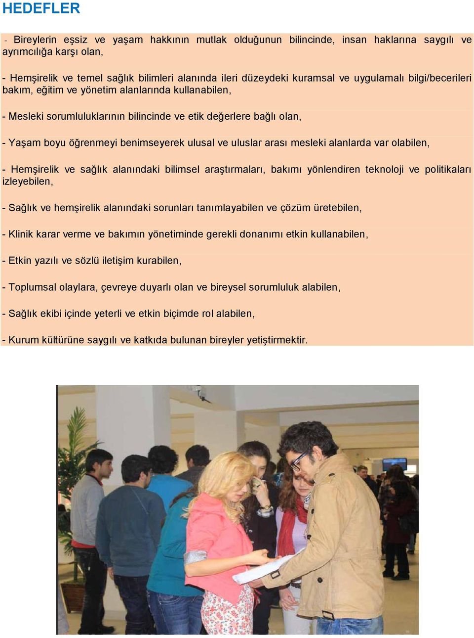 uluslar arası mesleki alanlarda var olabilen, - Hemşirelik ve sağlık alanındaki bilimsel araştırmaları, bakımı yönlendiren teknoloji ve politikaları izleyebilen, - Sağlık ve hemşirelik alanındaki