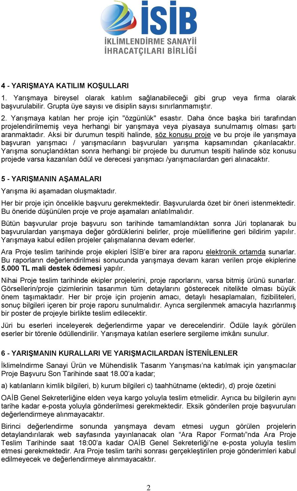 Aksi bir durumun tespiti halinde, söz konusu proje ve bu proje ile yarışmaya başvuran yarışmacı / yarışmacıların başvuruları yarışma kapsamından çıkarılacaktır.