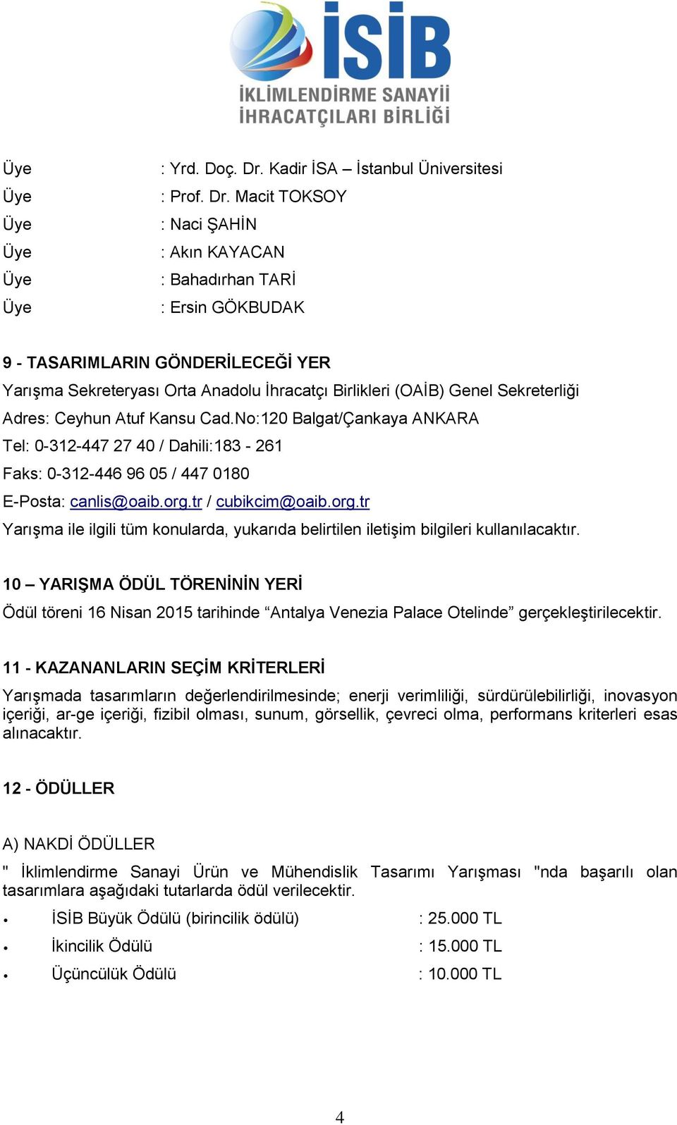 Macit TOKSOY : Naci ŞAHİN : Akın KAYACAN : Bahadırhan TARİ : Ersin GÖKBUDAK 9 - TASARIMLARIN GÖNDERİLECEĞİ YER Yarışma Sekreteryası Orta Anadolu İhracatçı Birlikleri (OAİB) Genel Sekreterliği Adres: