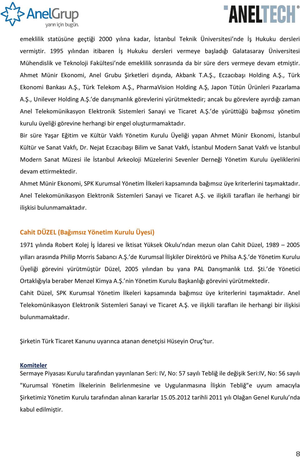 Ahmet Münir Ekonomi, Anel Grubu Şirketleri dışında, Akbank T.A.Ş., Eczacıbaşı Holding A.Ş., Türk Ekonomi Bankası A.Ş., Türk Telekom A.Ş., PharmaVision Holding A.Ş, Japon Tütün Ürünleri Pazarlama A.Ş., Unilever Holding A.