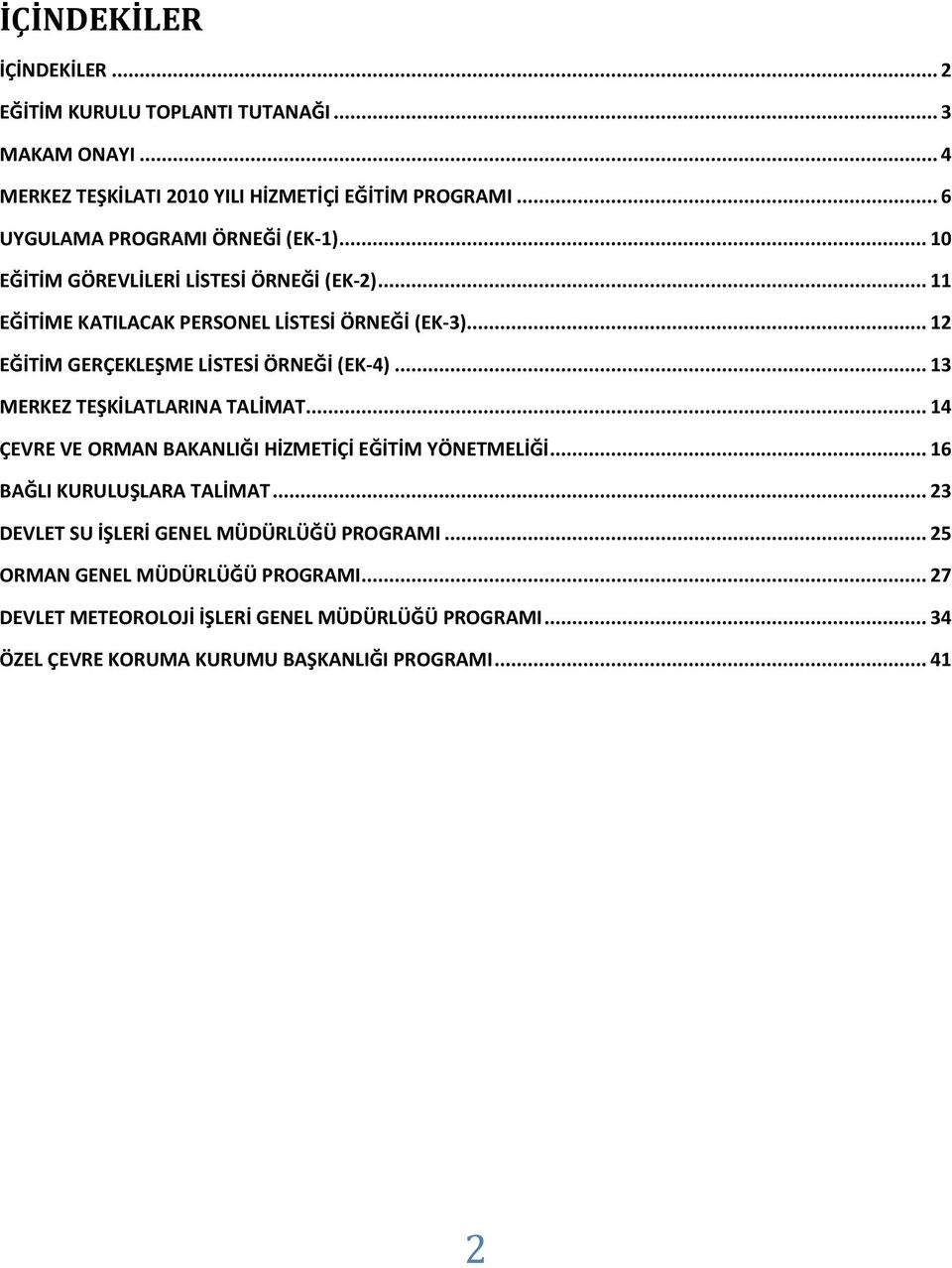 .. 12 EĞİTİM GERÇEKLEŞME LİSTESİ ÖRNEĞİ (EK-4)... 13 MERKEZ TEŞKİLATLARINA TALİMAT... 14 ÇEVRE VE ORMAN BAKANLIĞI HİZMETİÇİ EĞİTİM YÖNETMELİĞİ.