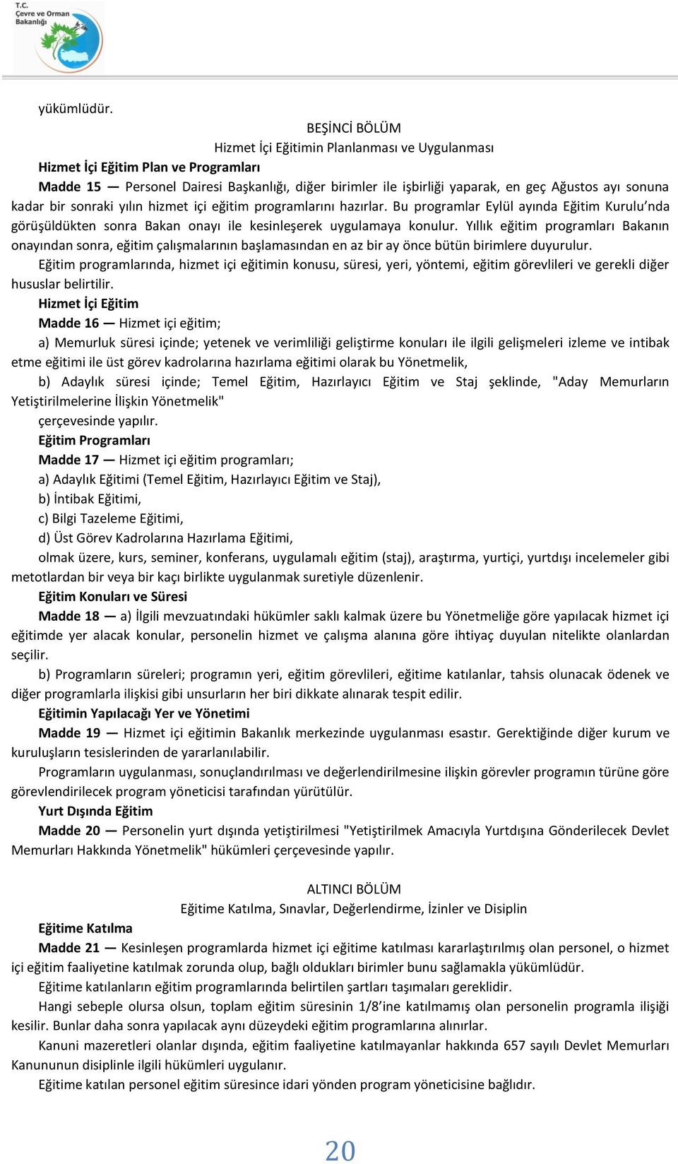 sonuna kadar bir sonraki yılın hizmet içi eğitim programlarını hazırlar. Bu programlar Eylül ayında Eğitim Kurulu nda görüşüldükten sonra Bakan onayı ile kesinleşerek uygulamaya konulur.