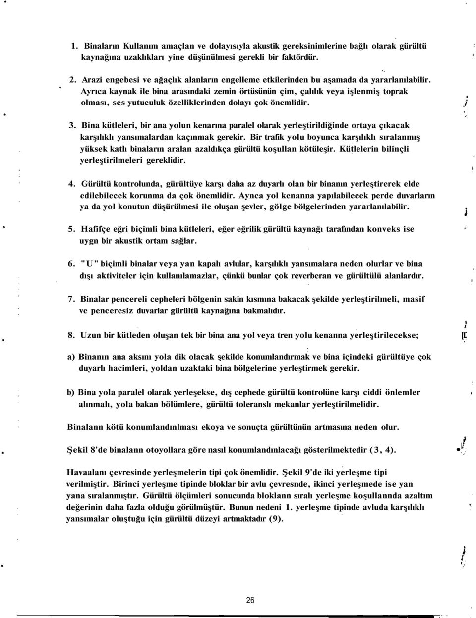 Ayrıca kaynak ile bina arasındaki zemin örtüsünün çim, çalılık veya işlenmiş toprak olması, ses yutuculuk özelliklerinden dolayı çok önemlidir. j 3.