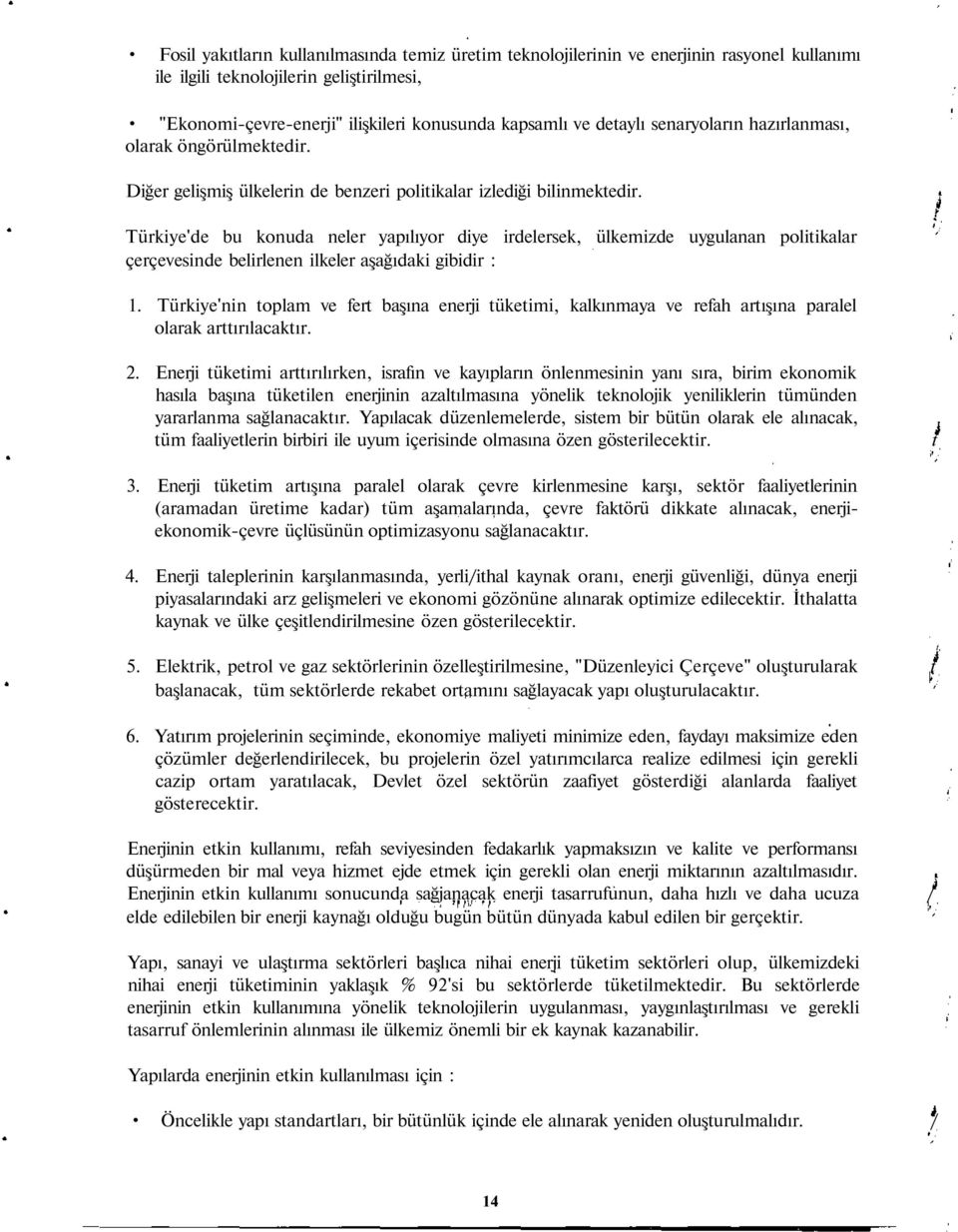 Türkiye'de bu konuda neler yapılıyor diye irdelersek, ülkemizde uygulanan politikalar çerçevesinde belirlenen ilkeler aşağıdaki gibidir : 1.