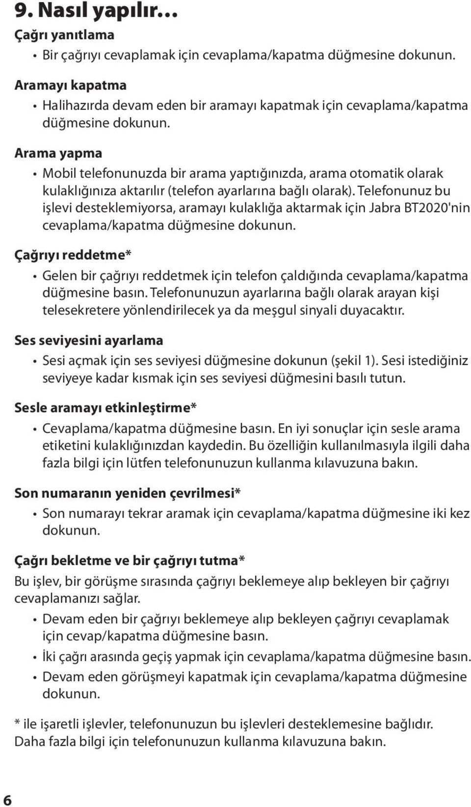 Telefonunuz bu işlevi desteklemiyorsa, aramayı kulaklığa aktarmak için Jabra BT2020'nin cevaplama/kapatma düğmesine dokunun.