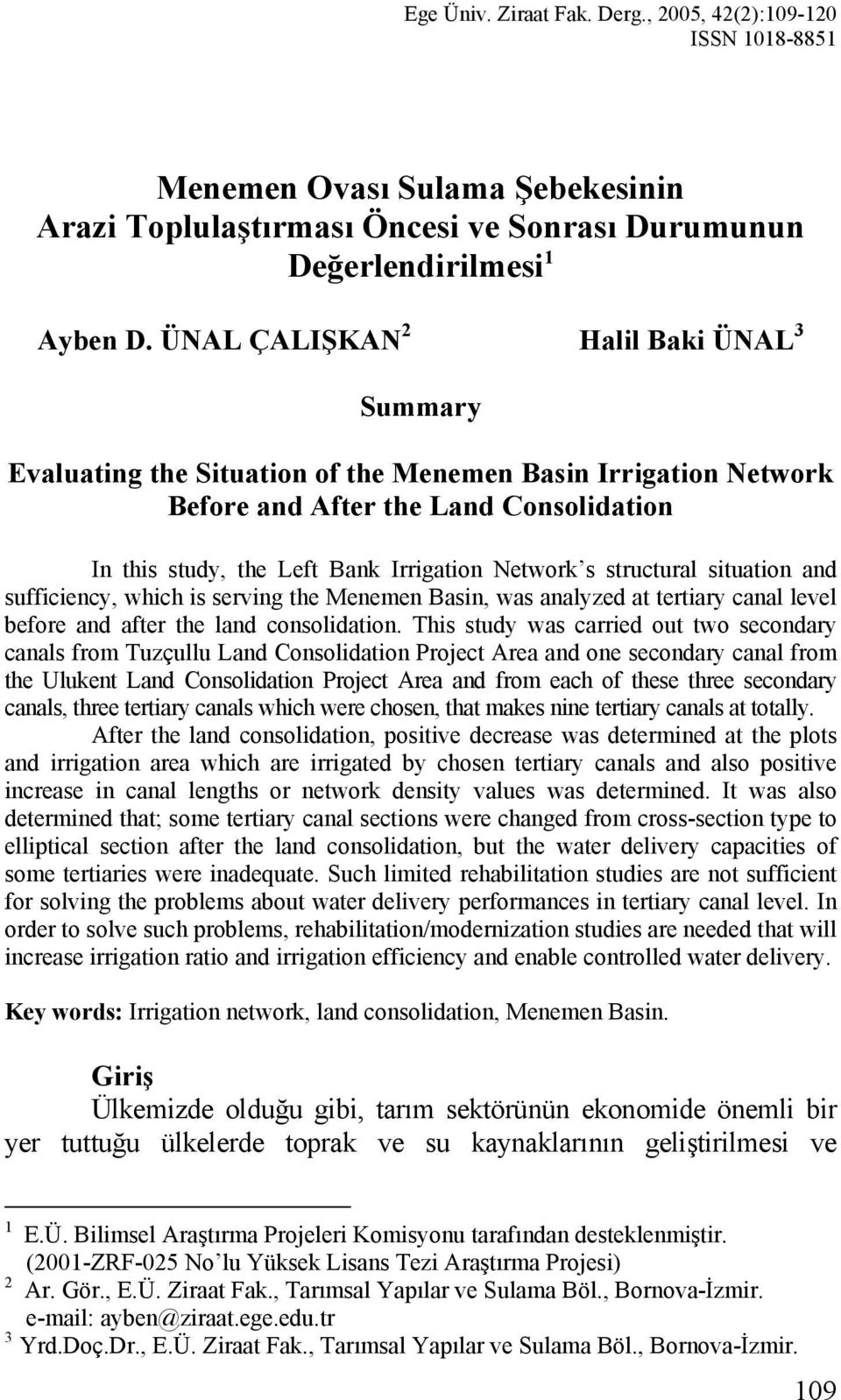 structural situation and sufficiency, which is serving the Menemen Basin, was analyzed at tertiary canal level before and after the land consolidation.