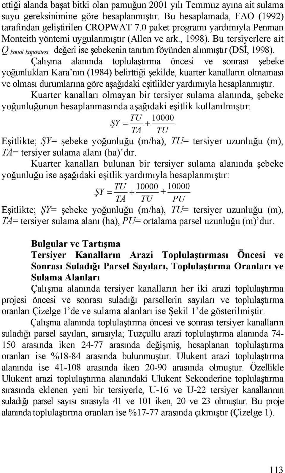 Çalışma alanında toplulaştırma öncesi ve sonrası şebeke yoğunlukları Kara nın (1984) belirttiği şekilde, kuarter kanalların olmaması ve olması durumlarına göre aşağıdaki eşitlikler yardımıyla