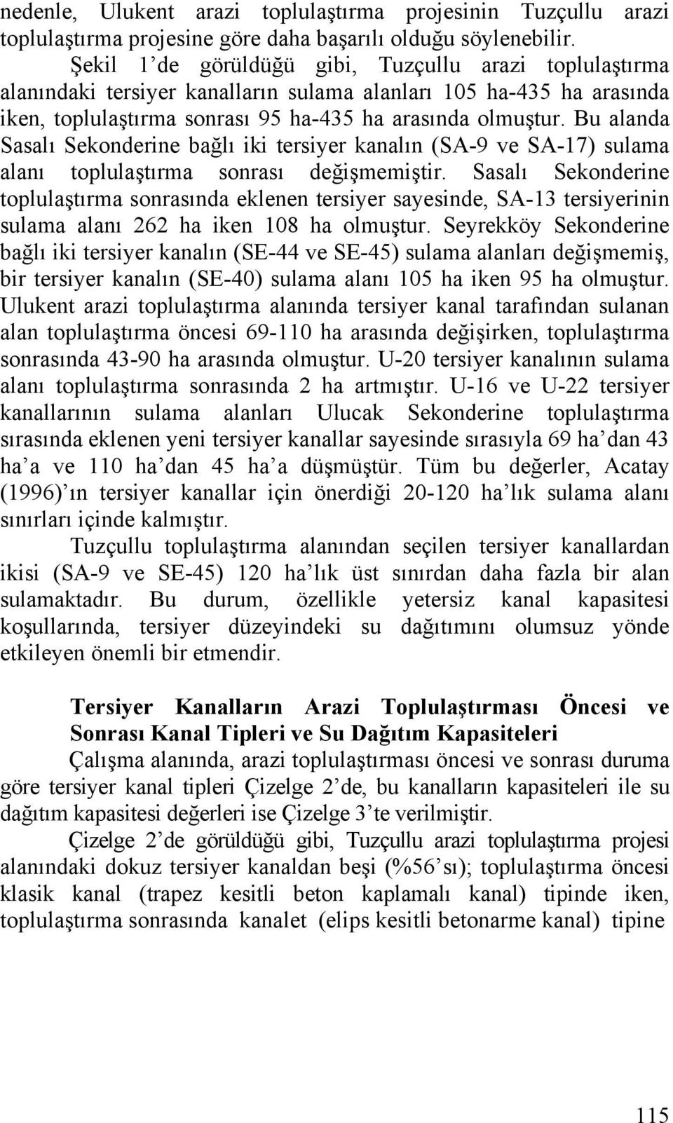 Bu alanda Sasalı Sekonderine bağlı iki tersiyer kanalın (SA-9 ve SA-17) sulama alanı toplulaştırma sonrası değişmemiştir.