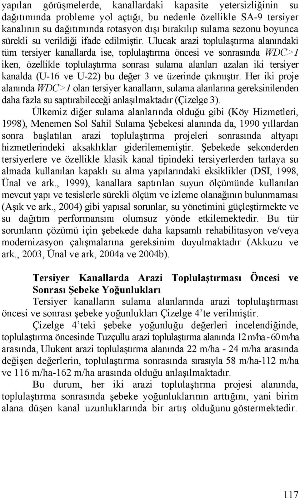 Ulucak arazi toplulaştırma alanındaki tüm tersiyer kanallarda ise, toplulaştırma öncesi ve sonrasında WDC>1 iken, özellikle toplulaştırma sonrası sulama alanları azalan iki tersiyer kanalda (U-16 ve