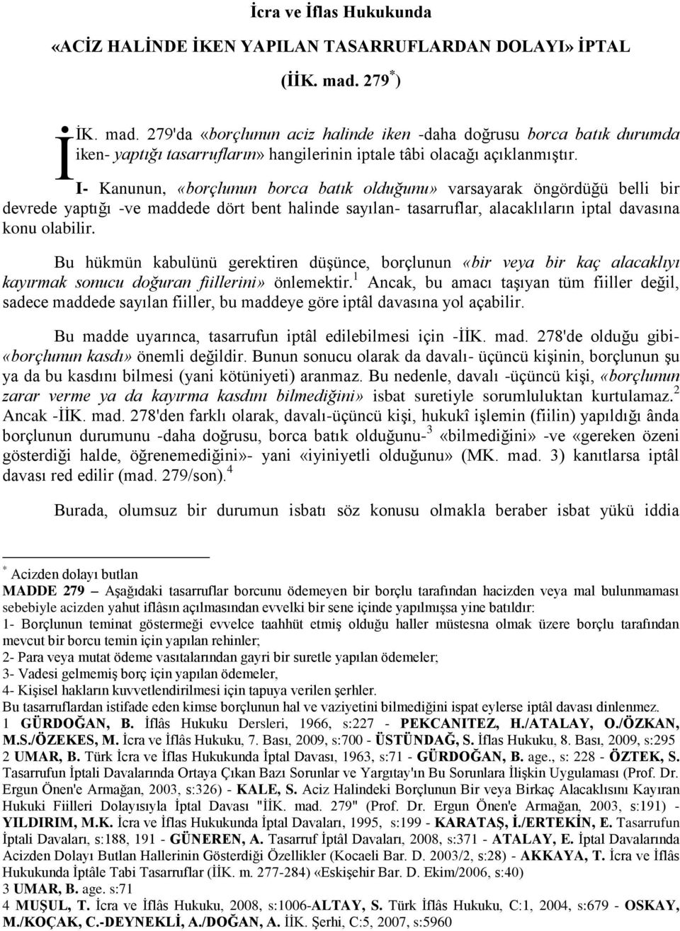 I- Kanunun, «borçlunun borca batık olduğunu» varsayarak öngördüğü belli bir devrede yaptığı -ve maddede dört bent halinde sayılan- tasarruflar, alacaklıların iptal davasına konu olabilir.