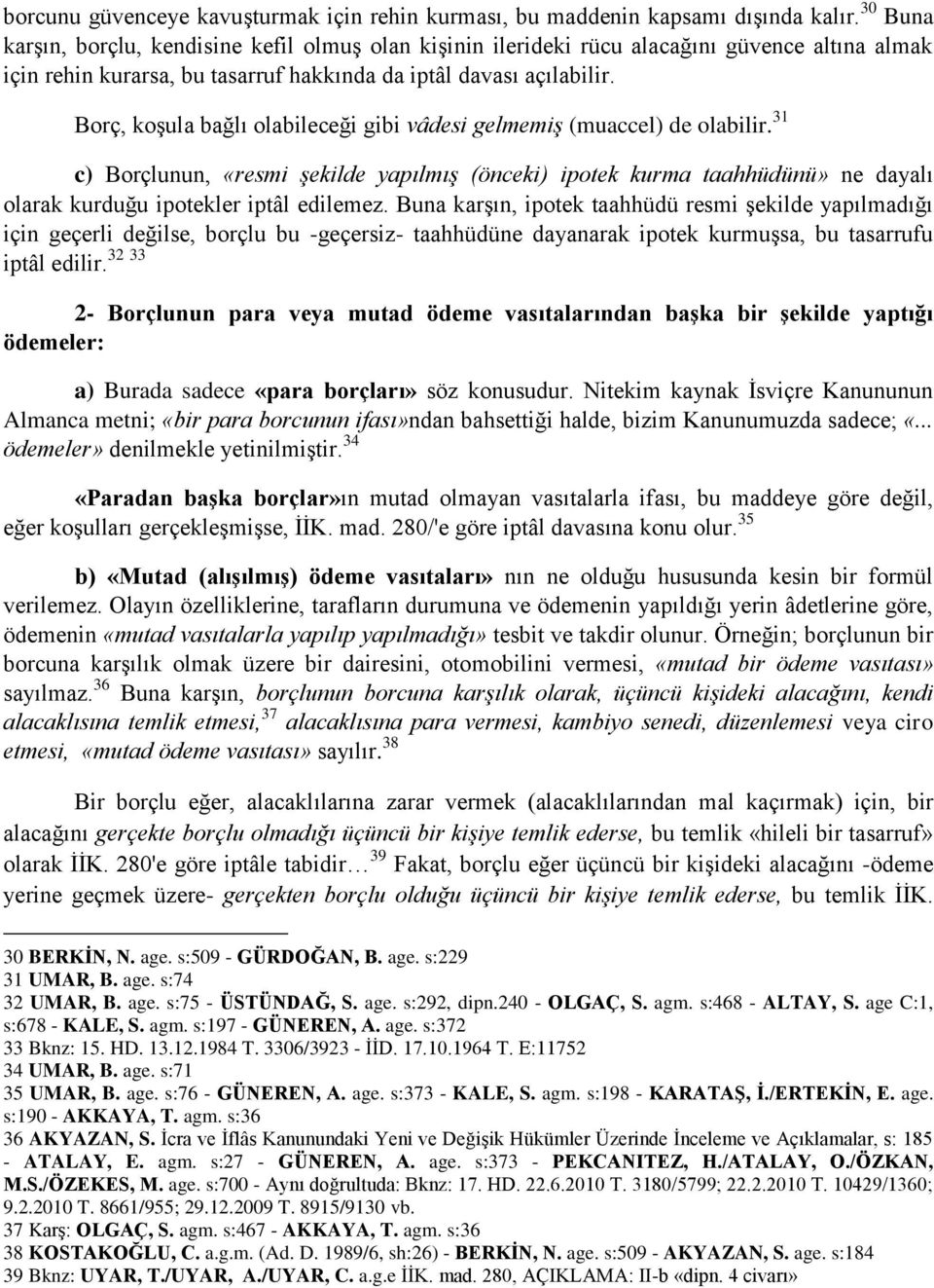 Borç, koşula bağlı olabileceği gibi vâdesi gelmemiş (muaccel) de olabilir. 31 c) Borçlunun, «resmi şekilde yapılmış (önceki) ipotek kurma taahhüdünü» ne dayalı olarak kurduğu ipotekler iptâl edilemez.