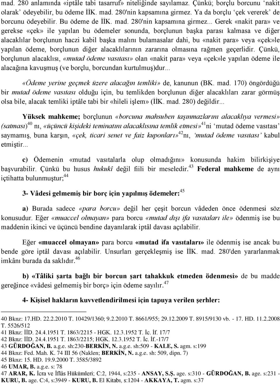 .. Gerek «nakit para» ve gerekse «çek» ile yapılan bu ödemeler sonunda, borçlunun başka parası kalmasa ve diğer alacaklılar borçlunun haczi kabil başka malını bulamasalar dahi, bu «nakit para» veya