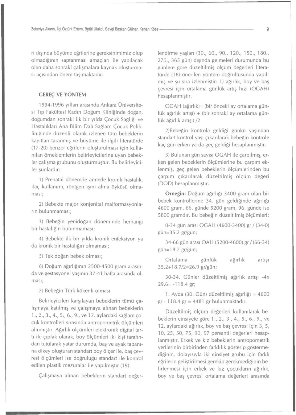 GEREÇ VE YÖNTEM 1994-1996 yılları arasında Ankara Üniversitesi Tıp Fakültesi Kadın Doğum Kliniğinde doğan, doğumdan sonraki ilk bir yılda Çocuk Sağlığı ve Hastalıkları Ana Bilim Dalı Sağlam Çocuk