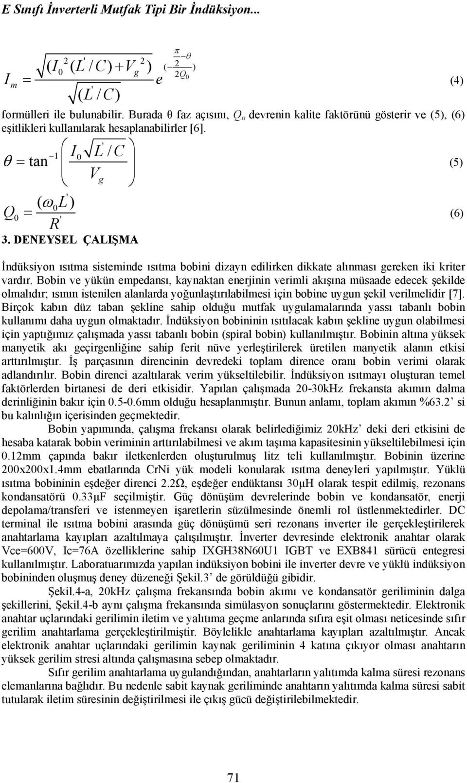 DENEYSEL ÇALIŞMA İndüksiyon ısıtma sisteminde ısıtma bobini dizayn edilirken dikkate alınması gereken iki kriter vardır.