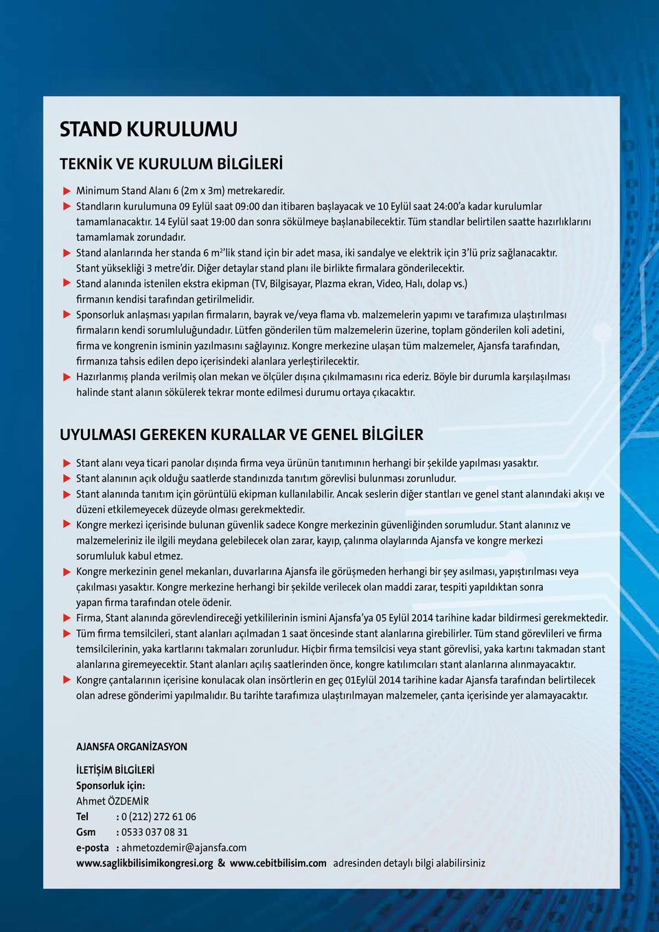 Tüm standlar belirtilen saatte hazırlıklarını tamamlamak zorundadır. Stand alanlarında her standa 6 m 2 lik stand için bir adet masa, iki sandalye ve elektrik için 3 lü priz sağlanacaktır.