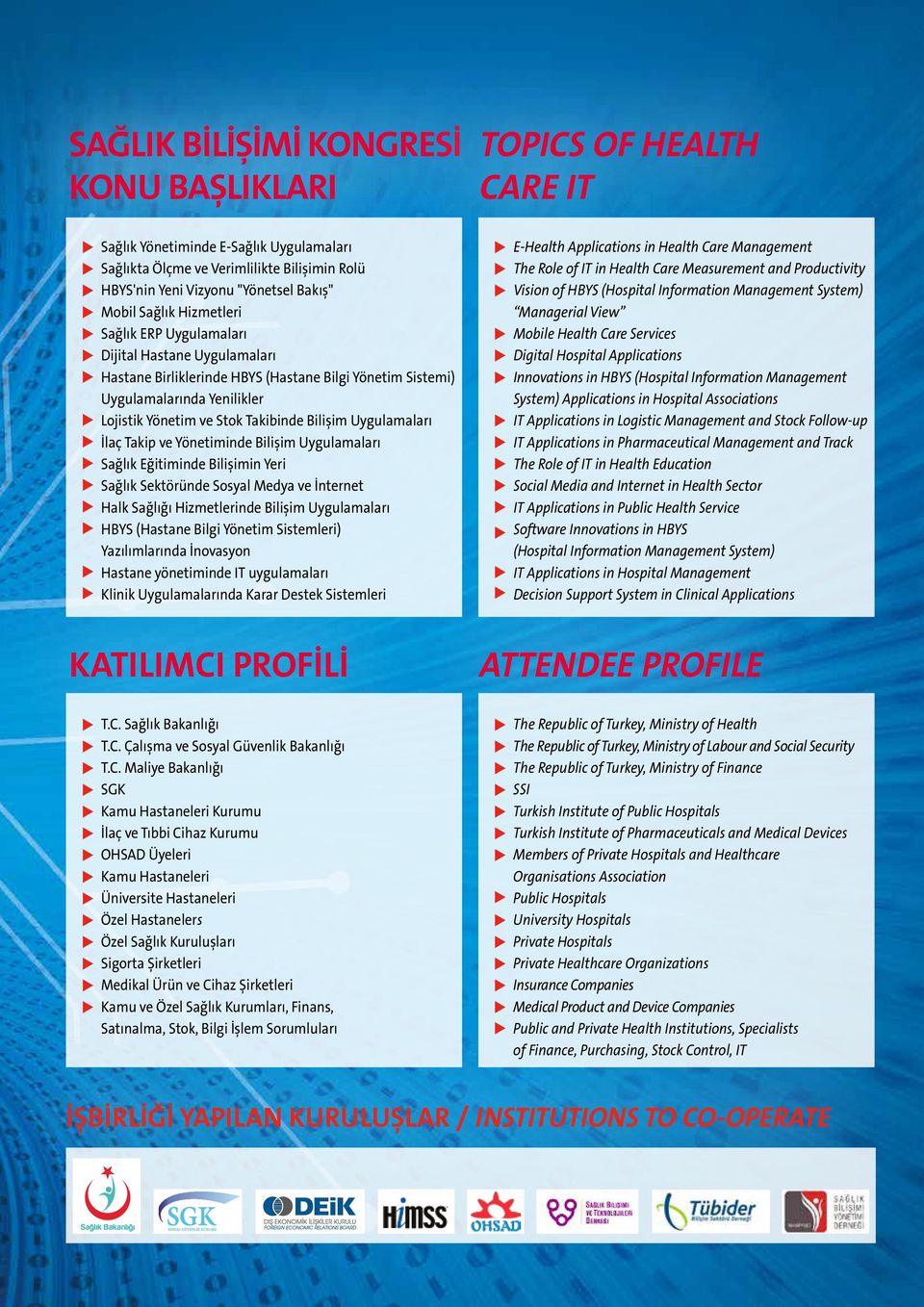 ve Yönetiminde Bilişim Uygulamaları Sağlık Eğitiminde Bilişimin Yeri Sağlık Sektöründe Sosyal Medya ve İnternet Halk Sağlığı Hizmetlerinde Bilişim Uygulamaları HBYS (Hastane Bilgi Yönetim Sistemleri)