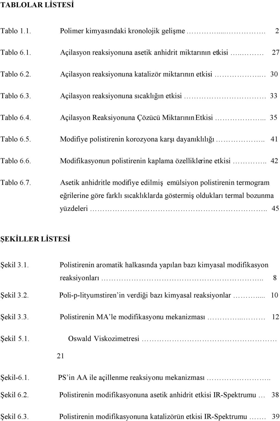 . 42 Tablo 6.7. Asetik anhidritle modifiye edilmiş emülsiyon polistirenin termogram eğrilerine göre farklı sıcaklıklarda göstermiş oldukları termal bozunma yüzdeleri.. 45 ŞEKİLLER LİSTESİ Şekil 3.1.