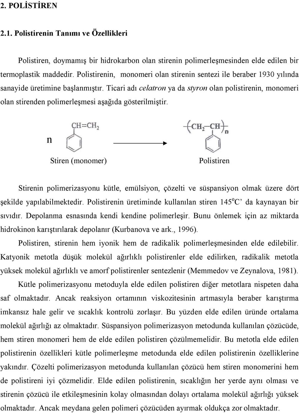 Ticari adı celatron ya da styron olan polistirenin, monomeri olan stirenden polimerleşmesi aşağıda gösterilmiştir.