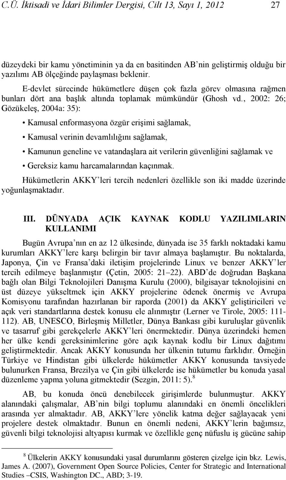 , 2002: 26; GözükeleĢ, 2004a: 35): Kamusal enformasyona özgür eriģimi sağlamak, Kamusal verinin devamlılığını sağlamak, Kamunun geneline ve vatandaģlara ait verilerin güvenliğini sağlamak ve Gereksiz