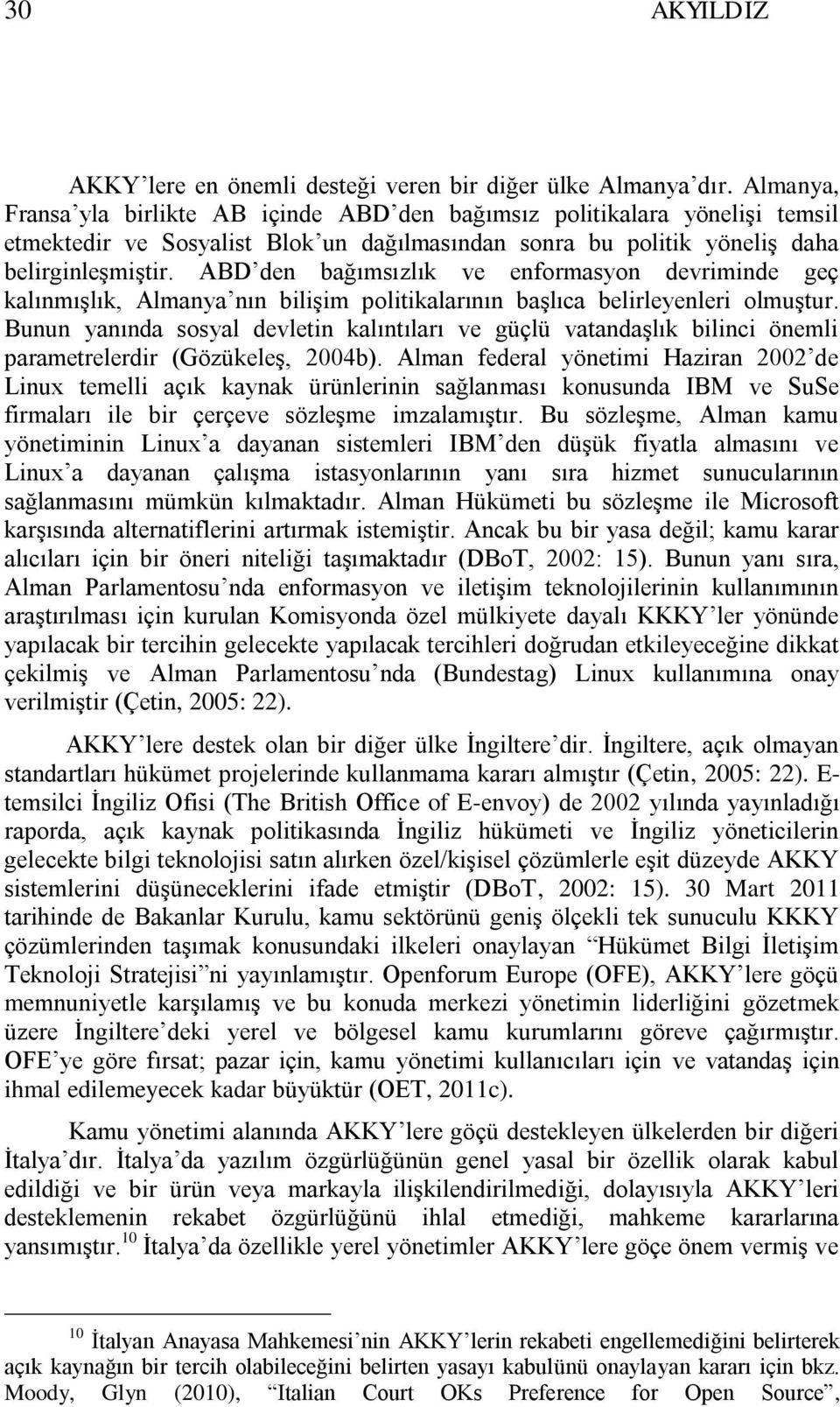 ABD den bağımsızlık ve enformasyon devriminde geç kalınmıģlık, Almanya nın biliģim politikalarının baģlıca belirleyenleri olmuģtur.