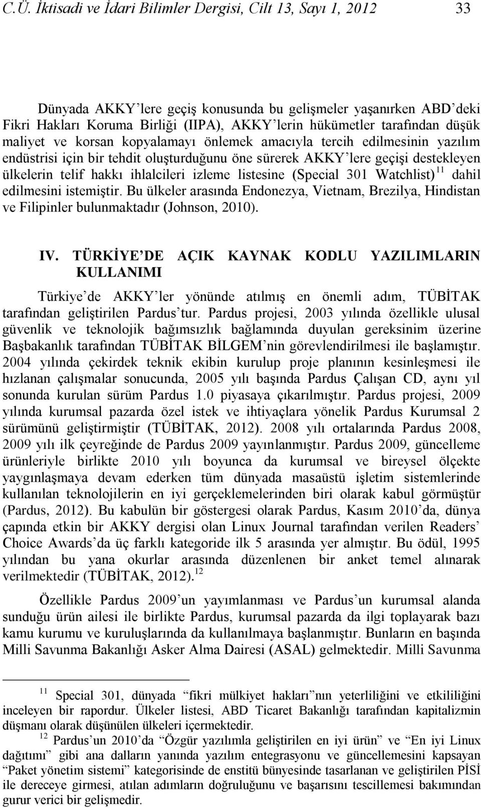 ihlalcileri izleme listesine (Special 301 Watchlist) 11 dahil edilmesini istemiģtir. Bu ülkeler arasında Endonezya, Vietnam, Brezilya, Hindistan ve Filipinler bulunmaktadır (Johnson, 2010). IV.