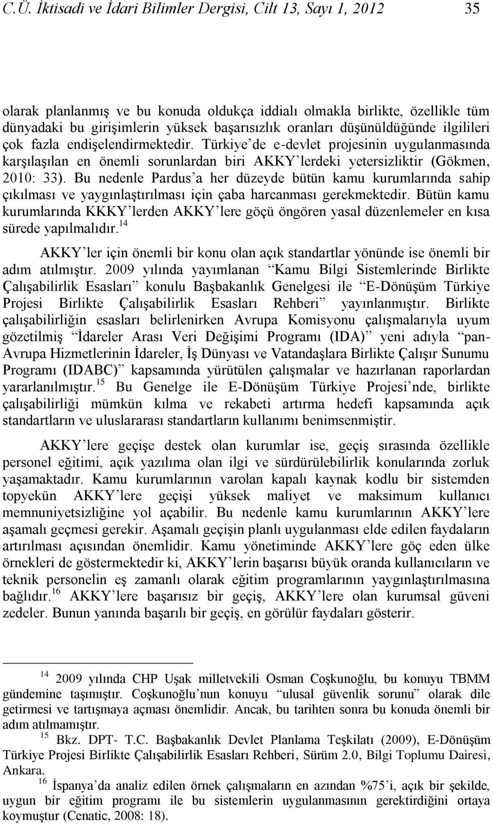 Bu nedenle Pardus a her düzeyde bütün kamu kurumlarında sahip çıkılması ve yaygınlaģtırılması için çaba harcanması gerekmektedir.