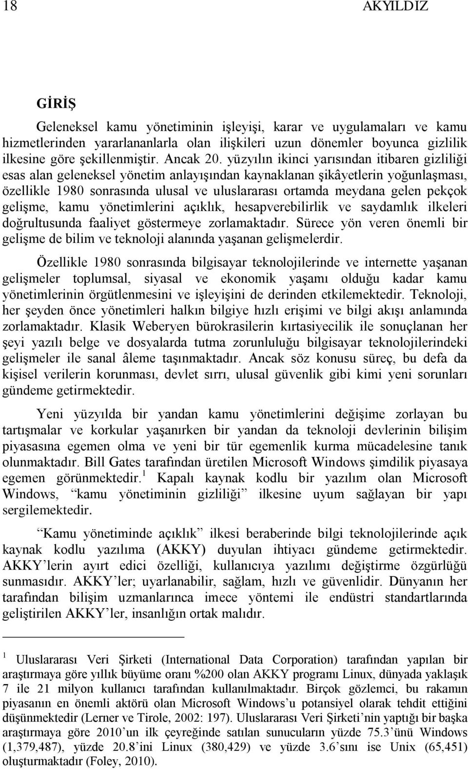 yüzyılın ikinci yarısından itibaren gizliliği esas alan geleneksel yönetim anlayıģından kaynaklanan Ģikâyetlerin yoğunlaģması, özellikle 1980 sonrasında ulusal ve uluslararası ortamda meydana gelen