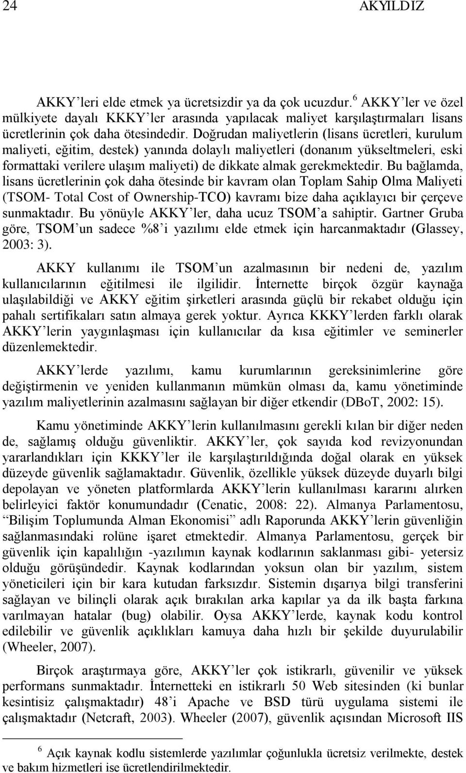 Bu bağlamda, lisans ücretlerinin çok daha ötesinde bir kavram olan Toplam Sahip Olma Maliyeti (TSOM- Total Cost of Ownership-TCO) kavramı bize daha açıklayıcı bir çerçeve sunmaktadır.