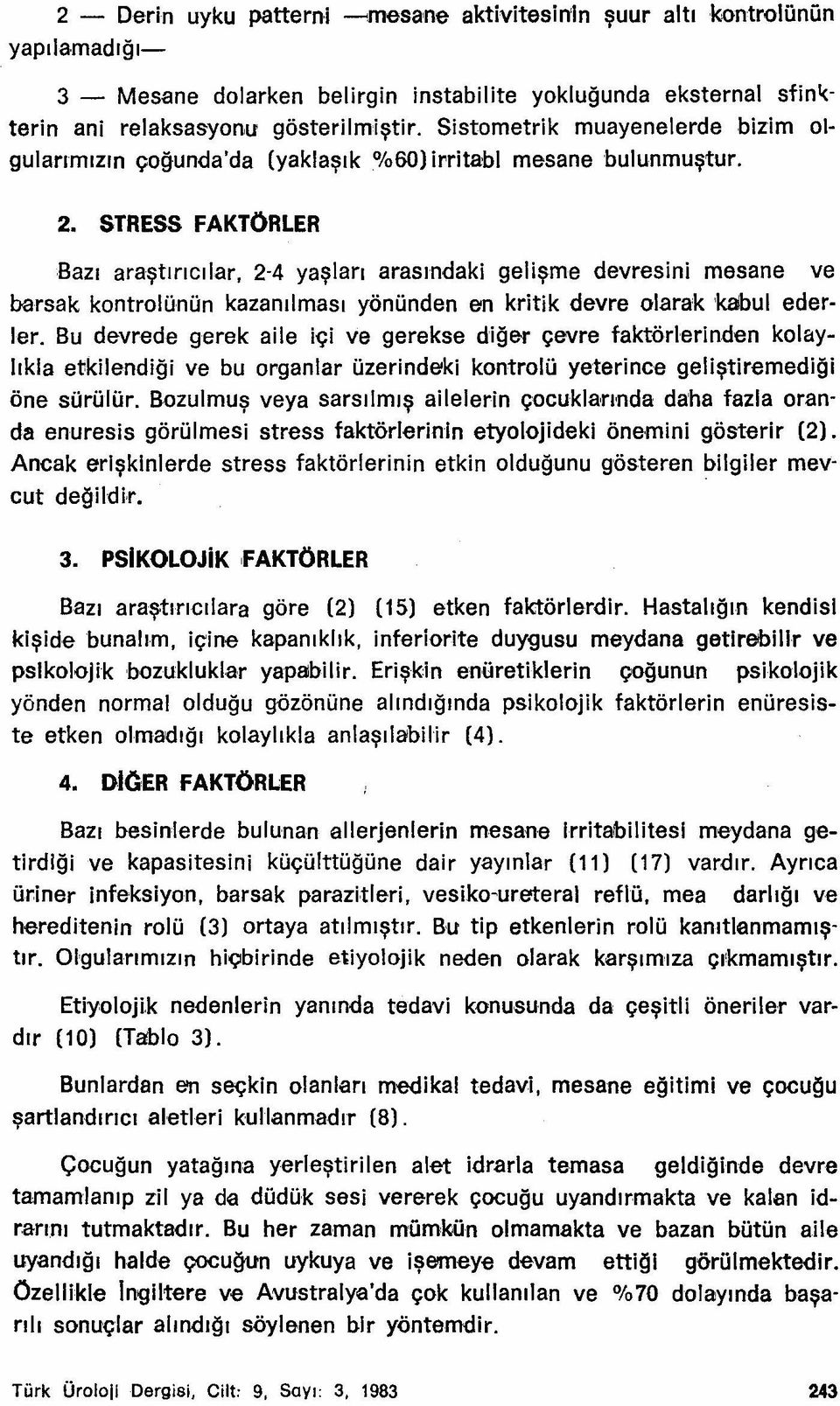 STRESS FAKTÖRLER Bazı araştıncılar, 2-4 yaşları arasındaki gelişme devresini mesane ve oorsak kontrolünün kazanılması yönünden en kritik devre olarak kabul ederler.