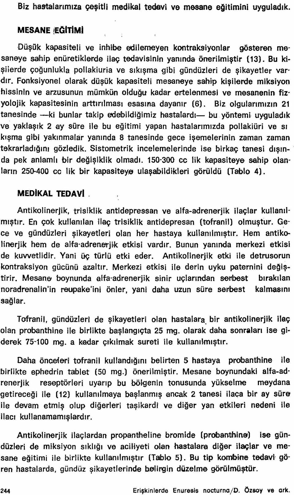 Bu kişiierde çoğunlukla pollakiuria ve sıkışma gibi gündüzleri de şikayetler vardır.