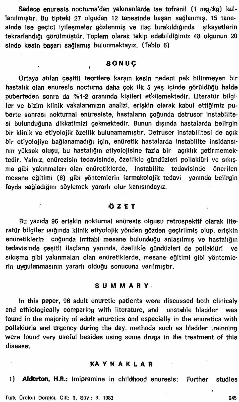 'Toplam olarak takip edelbildlğimiz 48 olgunun 20 sinde kesin başarı s~lamış bulunmaktayız, (Talblo 6) SONUÇ Ortaya atılan çeşitli tooriler:e karşın kesin nedeni pek bilinmeyen bir hastalık