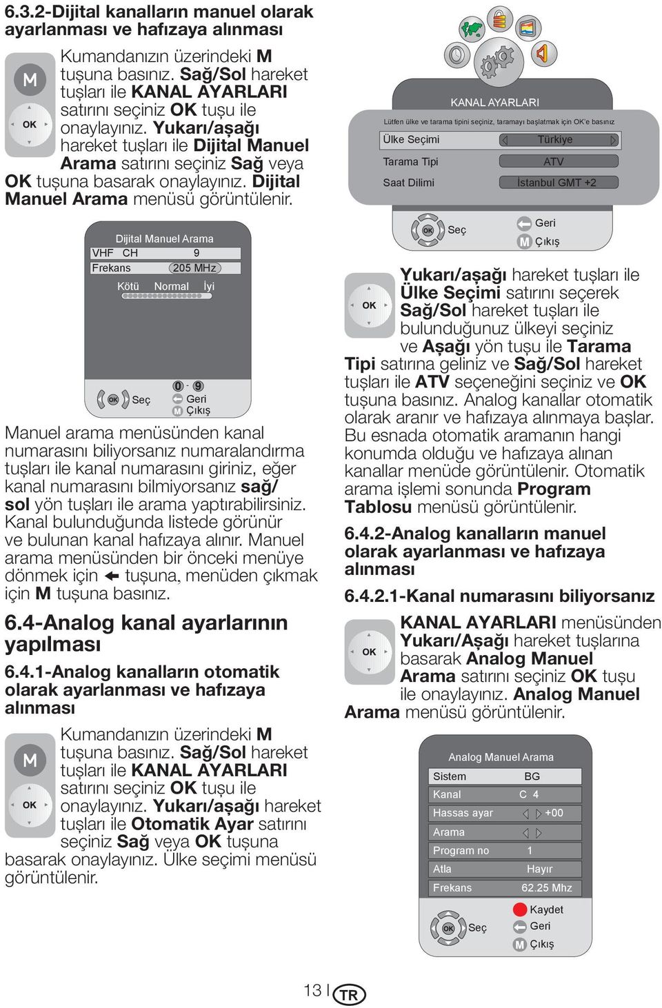 Dijital Manuel Arama VHF CH 9 Frekans 205 MHz Kötü Normal İyi Seç Geri Çıkış Manuel arama menüsünden kanal numarasını biliyorsanız numaralandırma tuşları ile kanal numarasını giriniz, eğer kanal