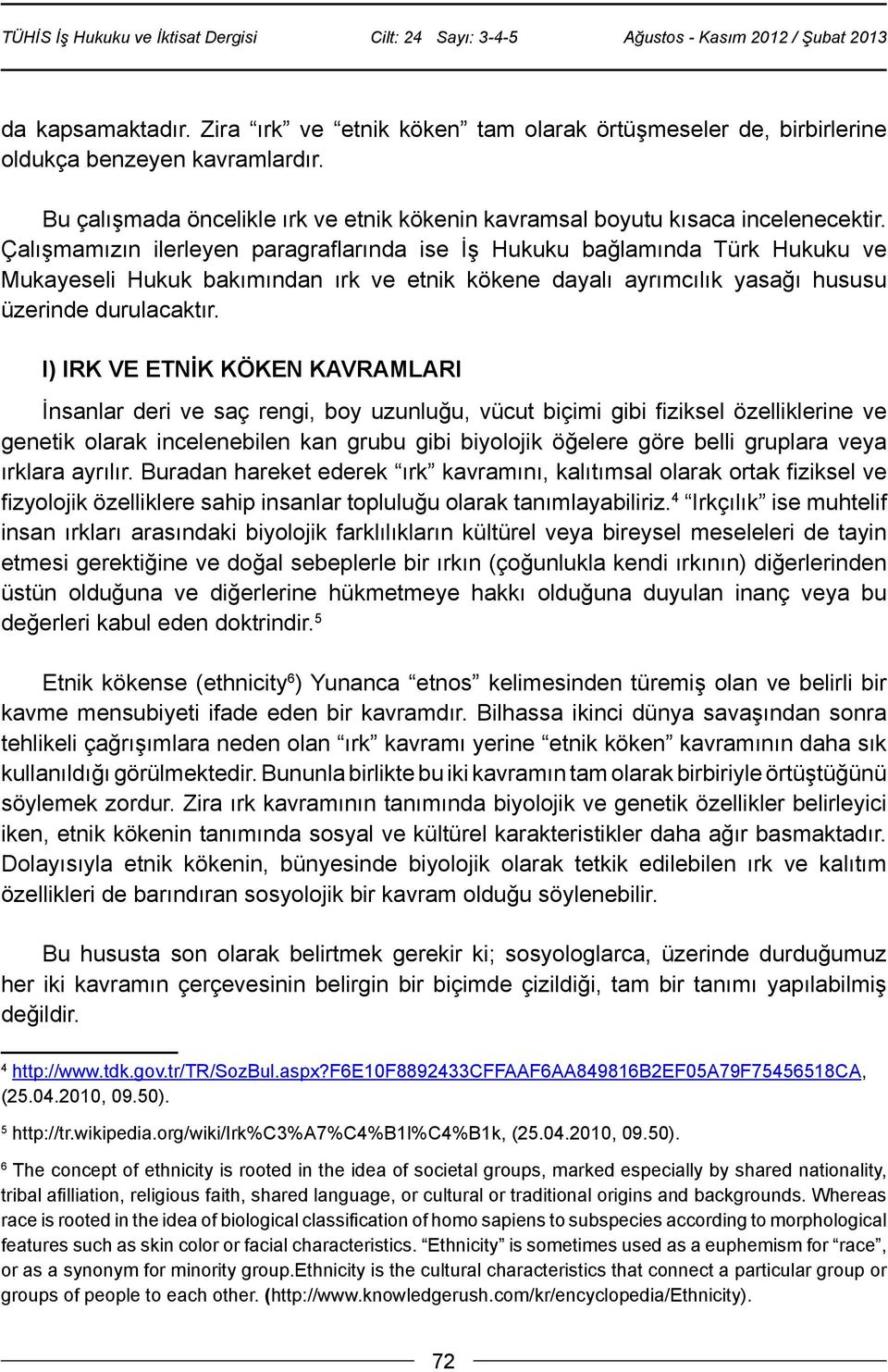 I) IRK VE ETNİK KÖKEN KAVRAMLARI İnsanlar deri ve saç rengi, boy uzunluğu, vücut biçimi gibi fiziksel özelliklerine ve genetik olarak incelenebilen kan grubu gibi biyolojik öğelere göre belli