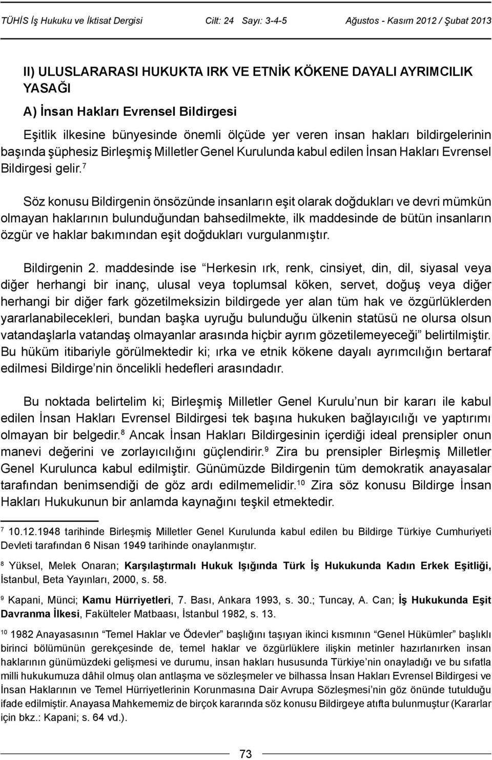 7 Söz konusu Bildirgenin önsözünde insanların eşit olarak doğdukları ve devri mümkün olmayan haklarının bulunduğundan bahsedilmekte, ilk maddesinde de bütün insanların özgür ve haklar bakımından eşit