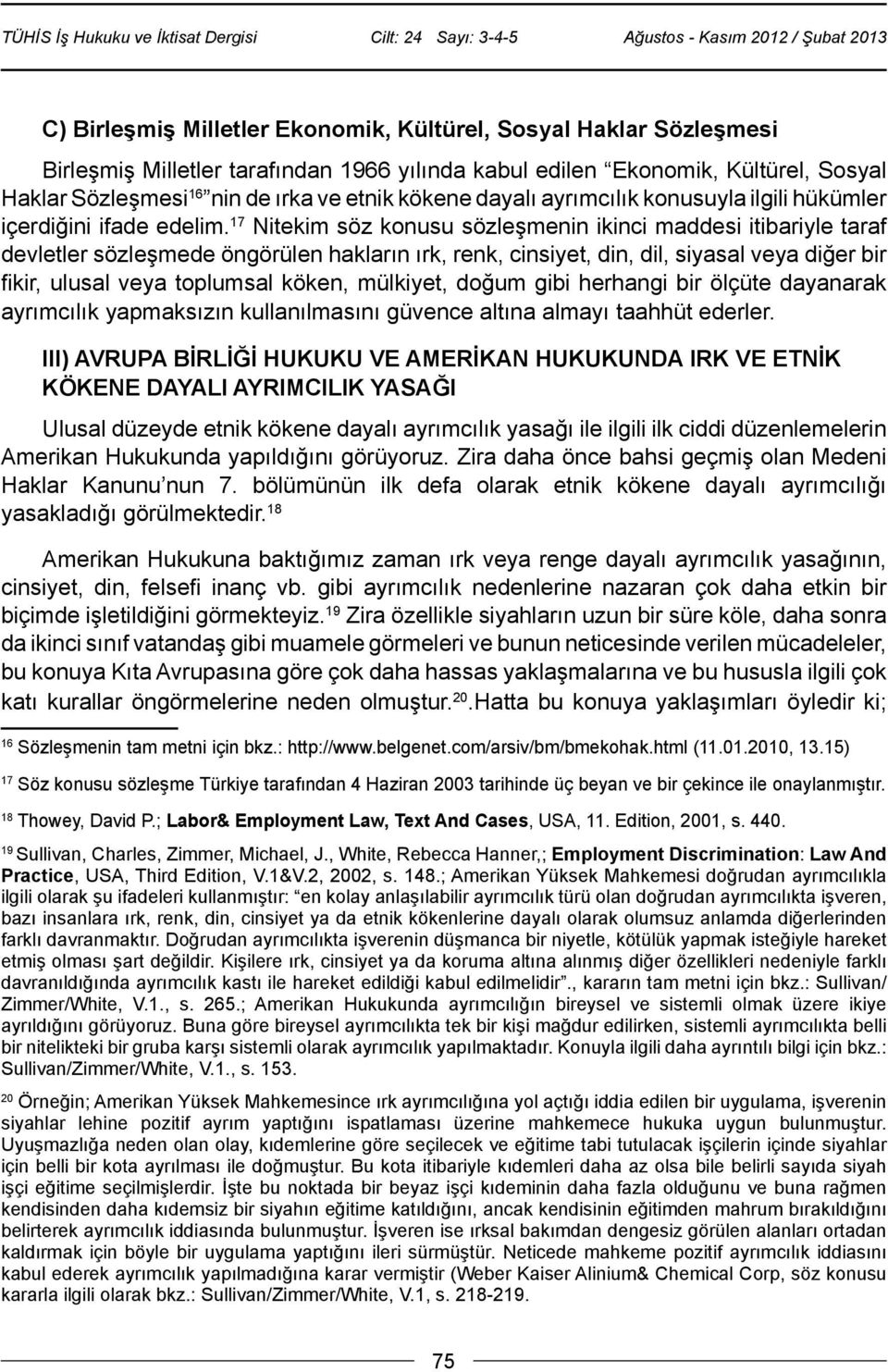 17 Nitekim söz konusu sözleşmenin ikinci maddesi itibariyle taraf devletler sözleşmede öngörülen hakların ırk, renk, cinsiyet, din, dil, siyasal veya diğer bir fikir, ulusal veya toplumsal köken,