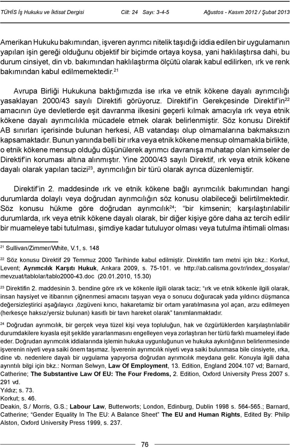 21 Avrupa Birliği Hukukuna baktığımızda ise ırka ve etnik kökene dayalı ayrımcılığı yasaklayan 2000/43 sayılı Direktifi görüyoruz.