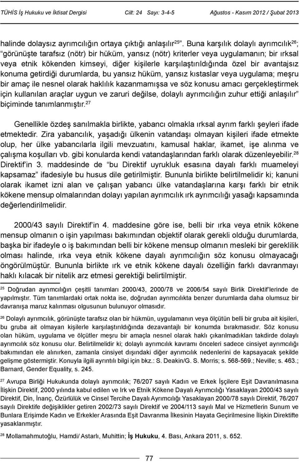 bir avantajsız konuma getirdiği durumlarda, bu yansız hüküm, yansız kıstaslar veya uygulama; meşru bir amaç ile nesnel olarak haklılık kazanmamışsa ve söz konusu amacı gerçekleştirmek için kullanılan