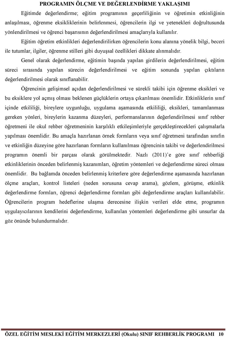 Eğitim öğretim etkinlikleri değerlendirilirken öğrencilerin konu alanına yönelik bilgi, beceri ile tutumlar, ilgiler, öğrenme stilleri gibi duyuşsal özellikleri dikkate alınmalıdır.