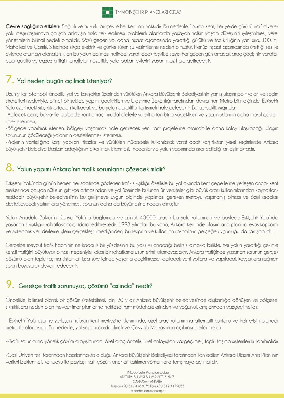 yönetimlerin birincil hedefi olmalıdır. Sözü geçen yol daha inşaat aşamasında yarattığı gürültü ve toz kirliliğinin yanı sıra, 100.