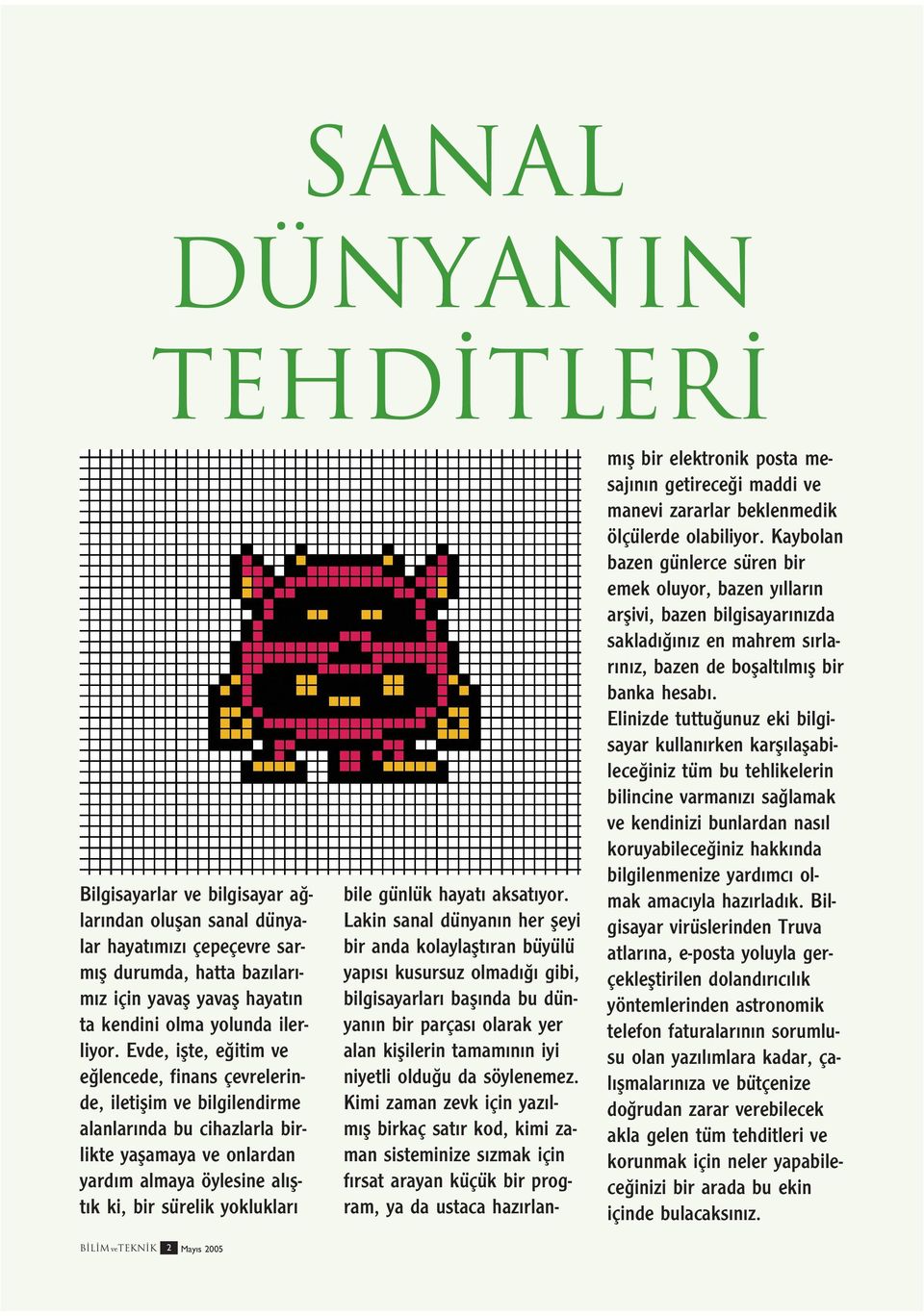 Evde, iflte, e itim ve e lencede, finans çevrelerinde, iletiflim ve bilgilendirme alanlar nda bu cihazlarla birlikte yaflamaya ve onlardan yard m almaya öylesine al flt k ki, bir sürelik yokluklar