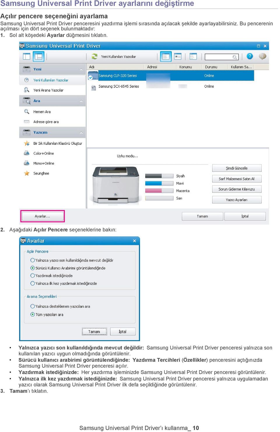 Aşağıdaki Açılır Pencere seçeneklerine bakın: Yalnızca yazıcı son kullanıldığında mevcut değildir: Samsung Universal Print Driver penceresi yalnızca son kullanılan yazıcı uygun olmadığında