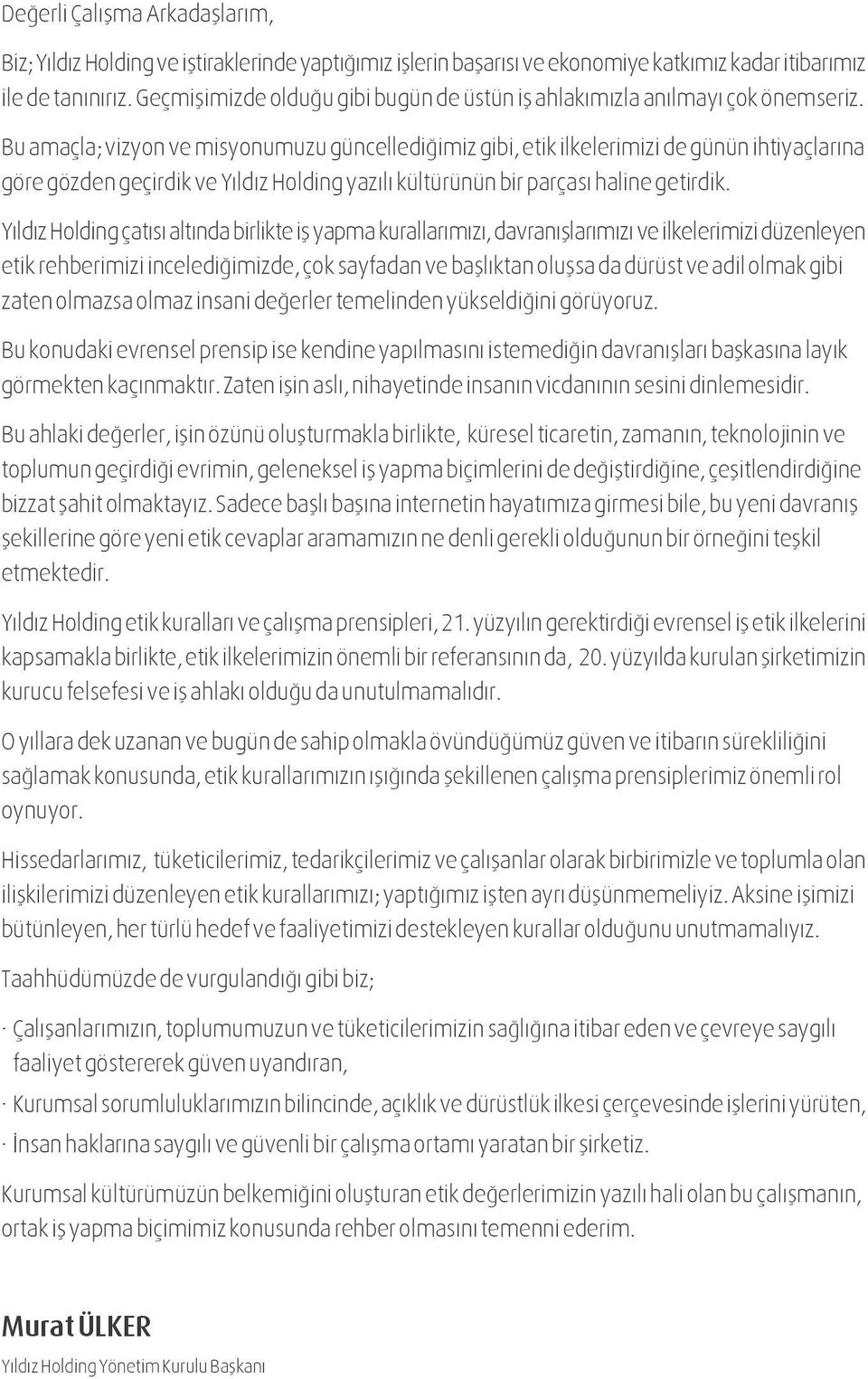 Bu amaçla; vizyon ve misyonumuzu güncelledi imiz gibi, etik ilkelerimizi de günün ihtiyaçlar na göre gözden geçirdik ve Y ld z Holding yaz l kültürünün bir parças haline getirdik.