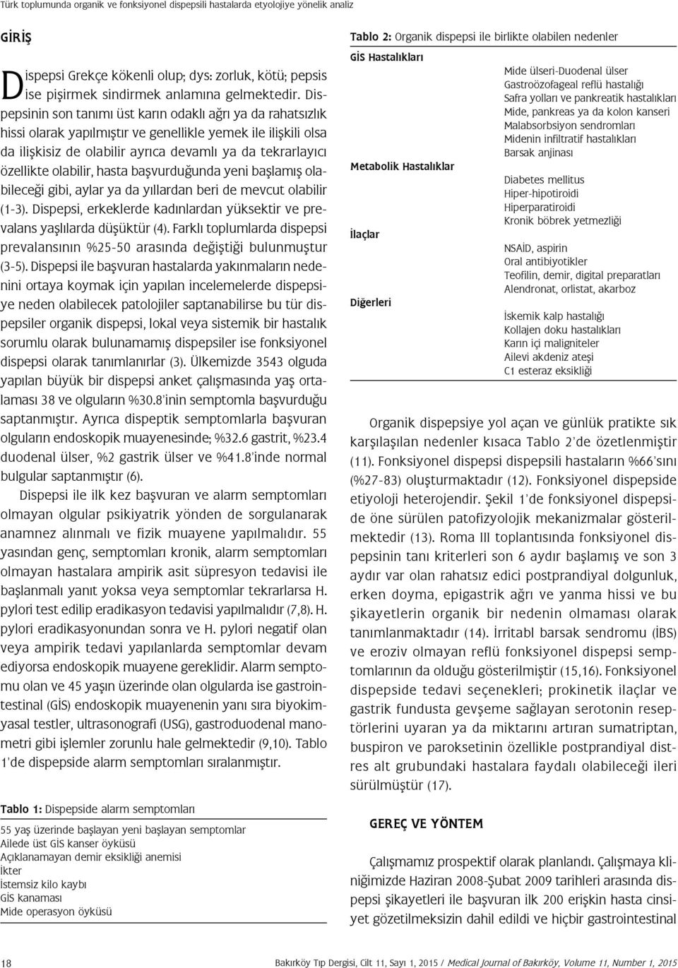 olabilir, hasta başvurduğunda yeni başlamış olabileceği gibi, aylar ya da yıllardan beri de mevcut olabilir (1-3). Dispepsi, erkeklerde kadınlardan yüksektir ve prevalans yaşlılarda düşüktür (4).