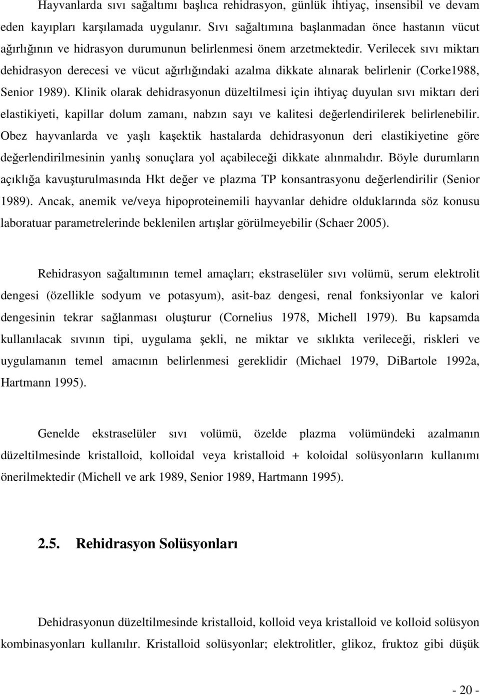 Verilecek sıvı miktarı dehidrasyon derecesi ve vücut ağırlığındaki azalma dikkate alınarak belirlenir (Corke1988, Senior 1989).